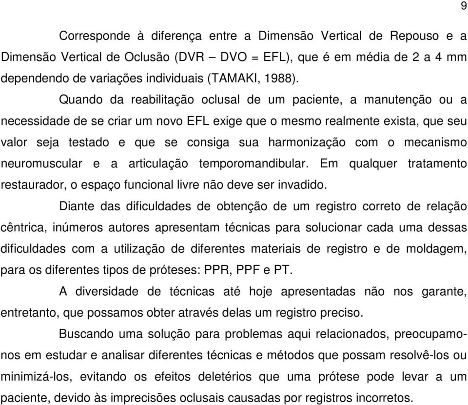 com o mecanismo neuromuscular e a articulação temporomandibular. Em qualquer tratamento restaurador, o espaço funcional livre não deve ser invadido.