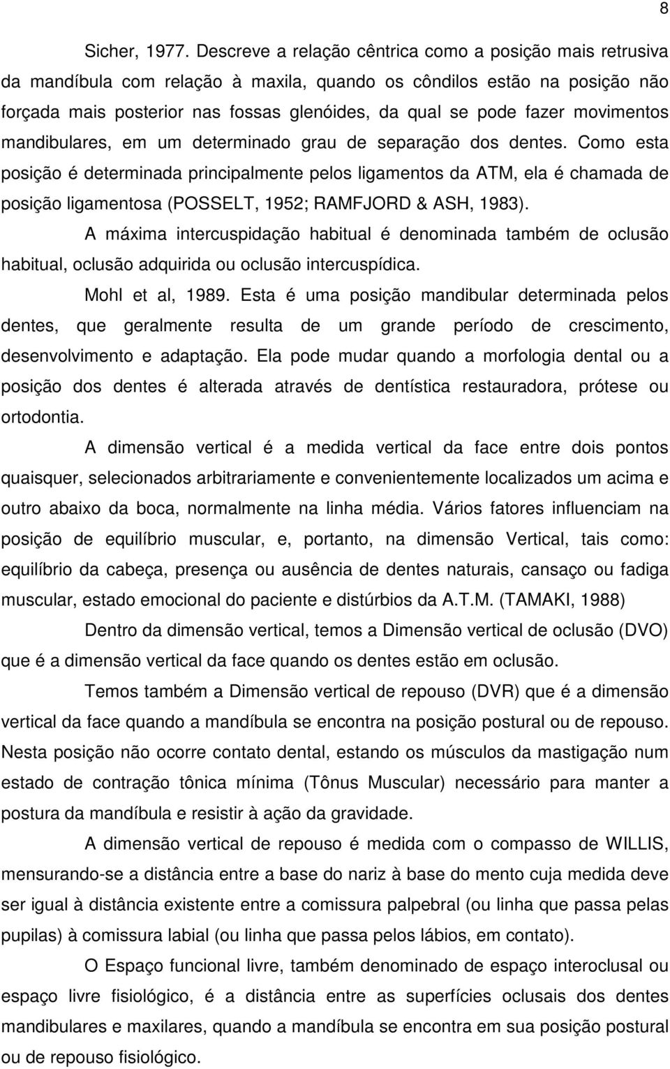 movimentos mandibulares, em um determinado grau de separação dos dentes.