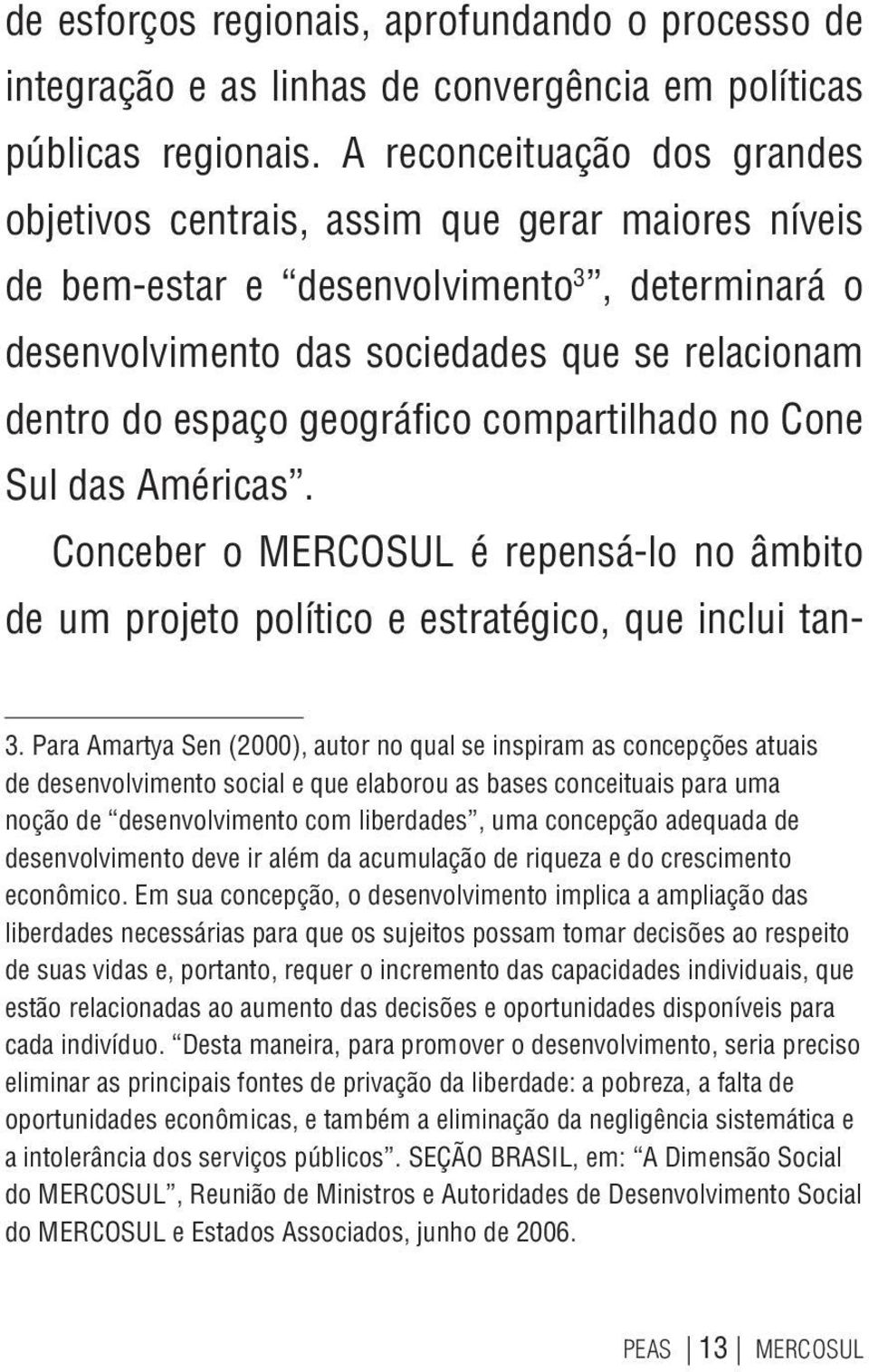 geográfico compartilhado no Cone Sul das Américas. Conceber o MERCOSUL é repensá-lo no âmbito de um projeto político e estratégico, que inclui tan- 3.