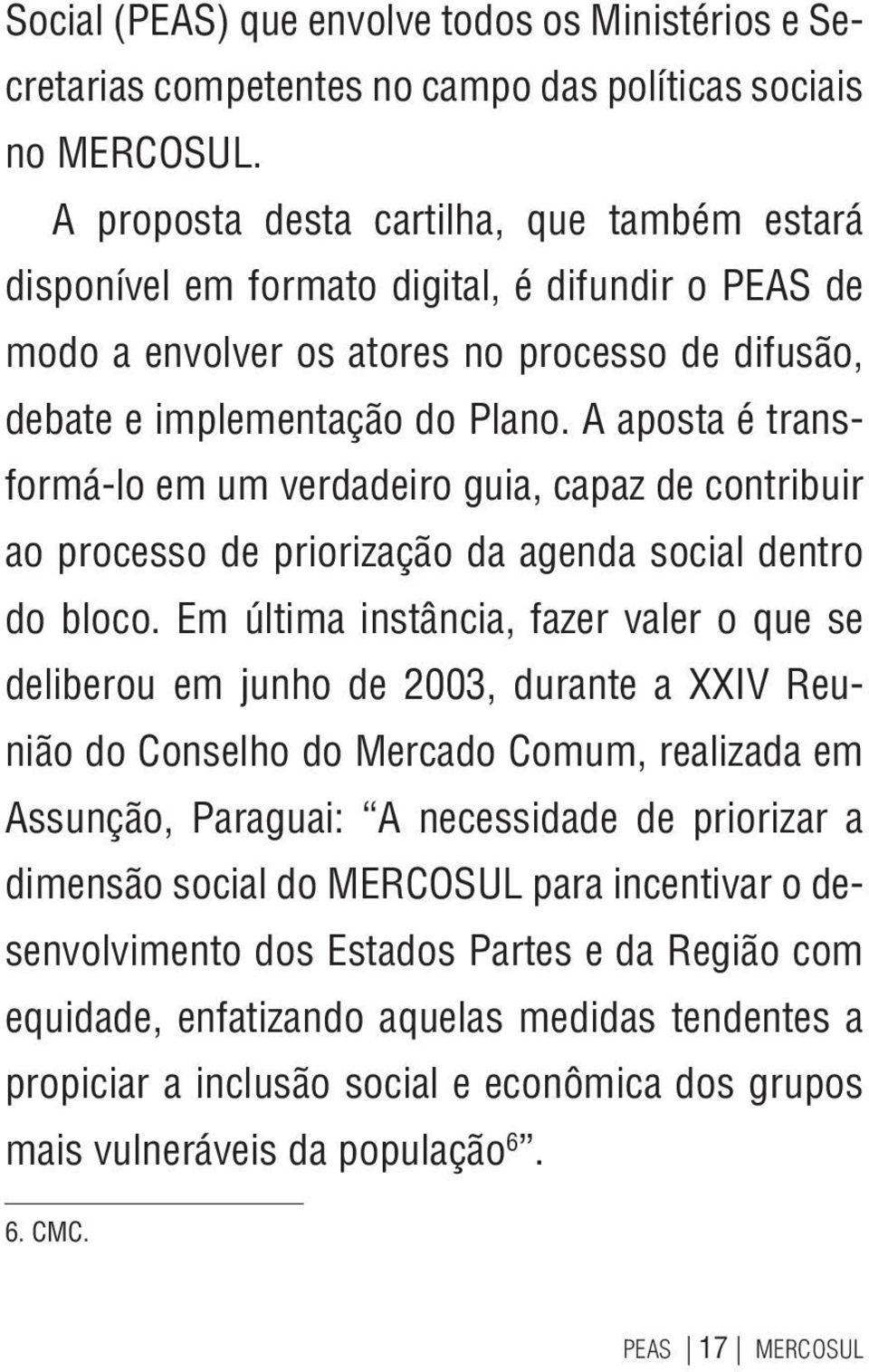 A aposta é transformá-lo em um verdadeiro guia, capaz de contribuir ao processo de priorização da agenda social dentro do bloco.