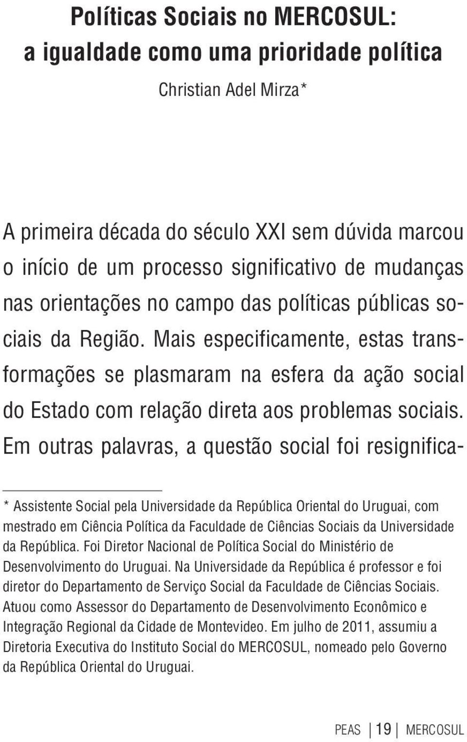 Em outras palavras, a questão social foi resignifica- * Assistente Social pela Universidade da República Oriental do Uruguai, com mestrado em Ciência Política da Faculdade de Ciências Sociais da