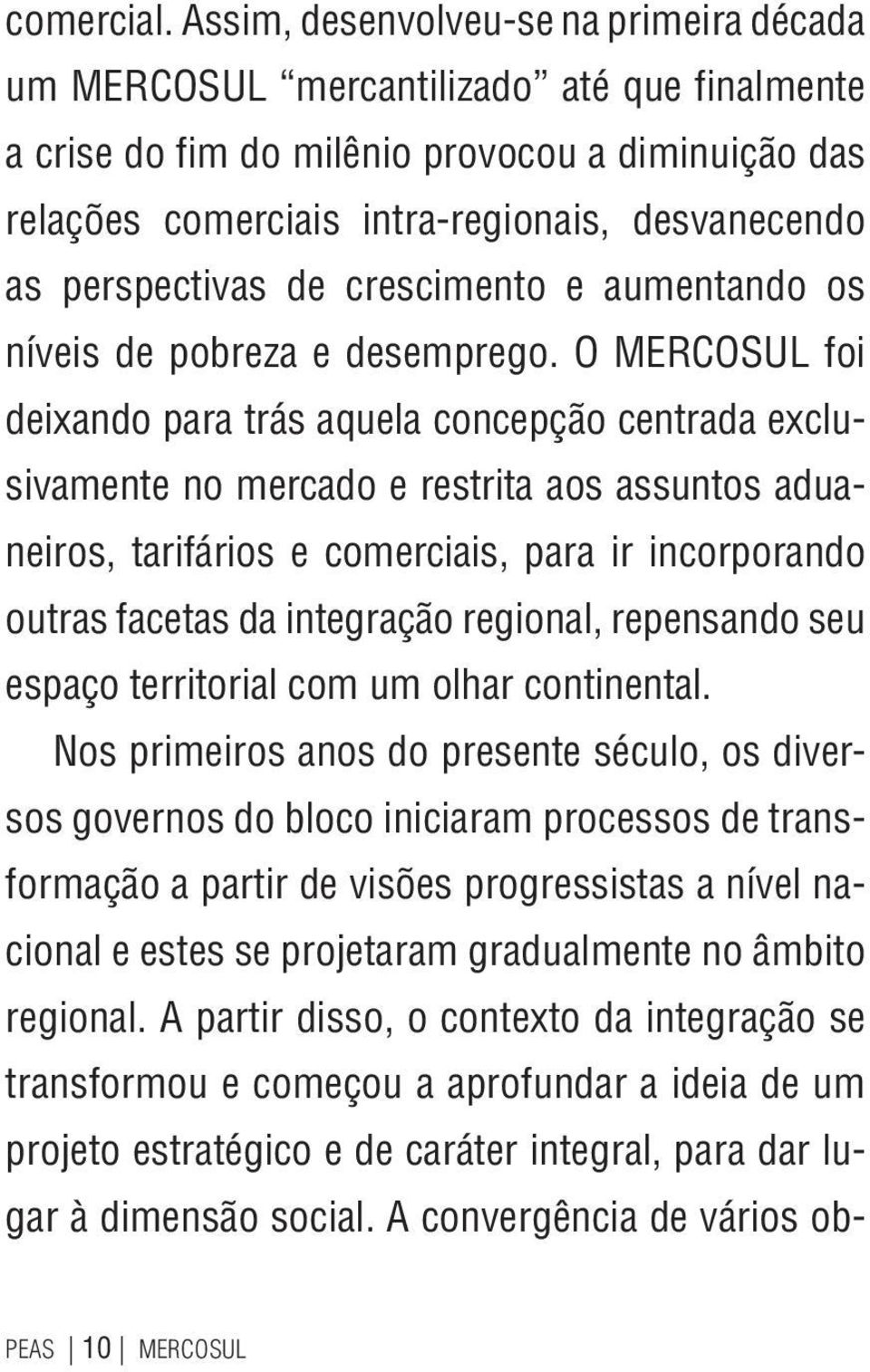 perspectivas de crescimento e aumentando os níveis de pobreza e desemprego.