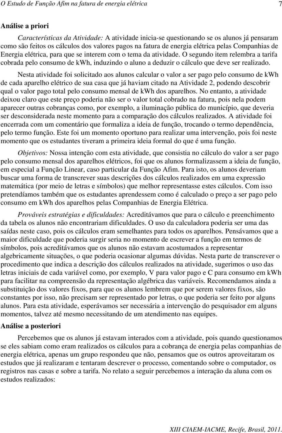 Nesta atividade foi solicitado aos alunos calcular o valor a ser pago pelo consumo de kwh de cada aparelho elétrico de sua casa que já haviam citado na Atividade 2, podendo descobrir qual o valor