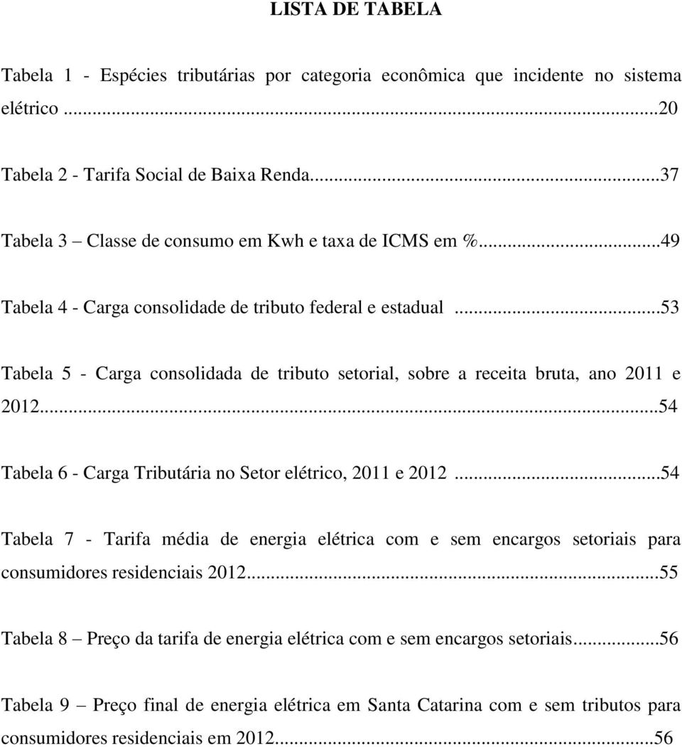 ..53 Tabela 5 - Carga consolidada de tributo setorial, sobre a receita bruta, ano 2011 e 2012...54 Tabela 6 - Carga Tributária no Setor elétrico, 2011 e 2012.