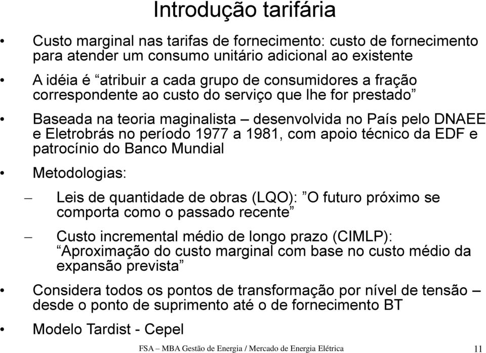 Metodologias: Leis de quantidade de obras (LQO): O futuro próximo se comporta como o passado recente Custo incremental médio de longo prazo (CIMLP): Aproximação do custo marginal com base no custo