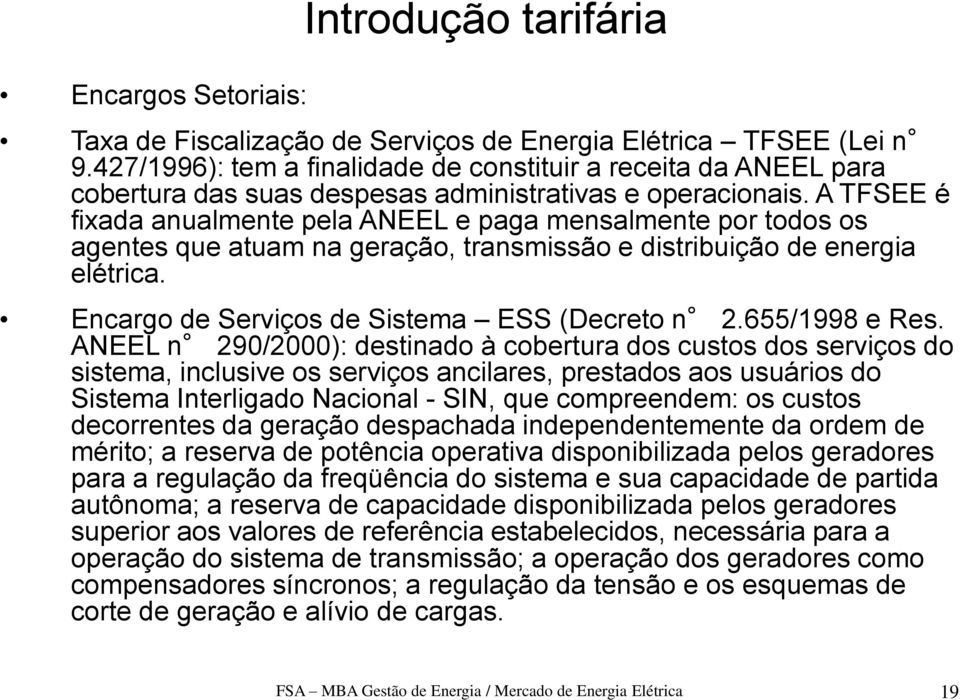 A TFSEE é fixada anualmente pela ANEEL e paga mensalmente por todos os agentes que atuam na geração, transmissão e distribuição de energia elétrica. Encargo de Serviços de Sistema ESS (Decreto n 2.