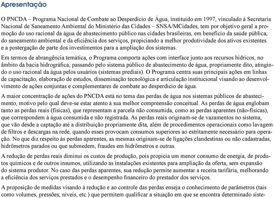 melhor produtividade dos ativos existentes e a postergação de parte dos investimentos para a ampliação dos sistemas.