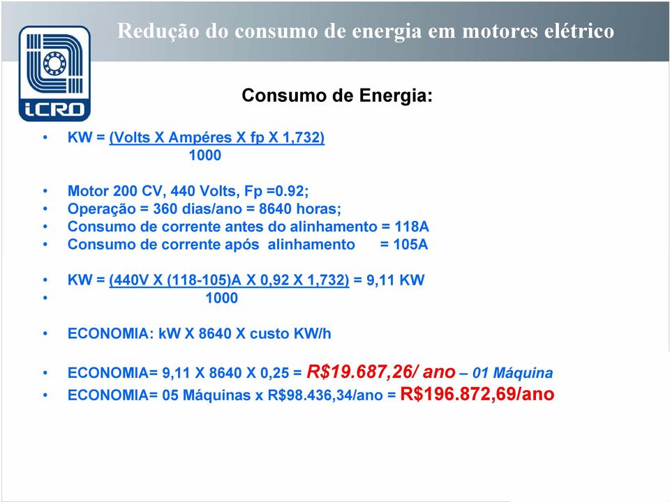 corrente após alinhamento = 105A KW = (440V X (118-105)A X 0,92 X 1,732) = 9,11 KW 1000 ECONOMIA: kw X 8640