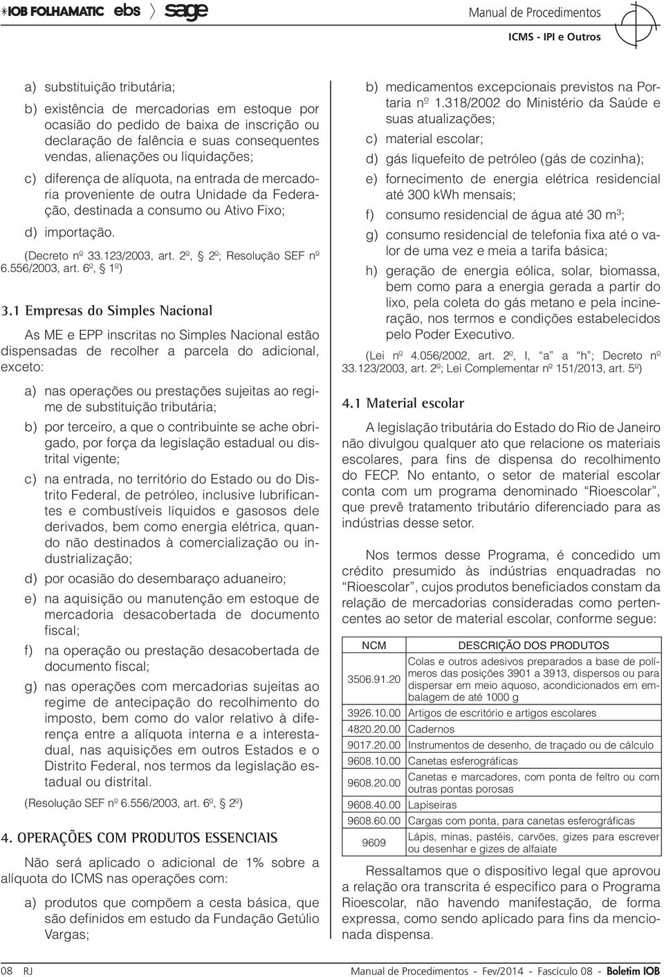 2º, 2º; Resolução SEF nº 6.556/2003, art. 6º, 1º) 3.