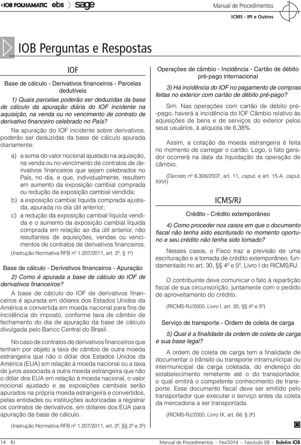 Na apuração do IOF incidente sobre derivativos, poderão ser deduzidas da base de cálculo apurada diariamente: a) a soma do valor nocional ajustado na aquisição, na venda ou no vencimento de contratos