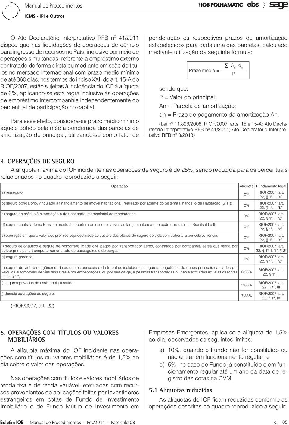 15A do RIOF/2007, estão sujeitas à incidência do IOF à alíquota de 6%, aplicandose esta regra inclusive às operações de empréstimo intercompanhia independentemente do percentual de participação no