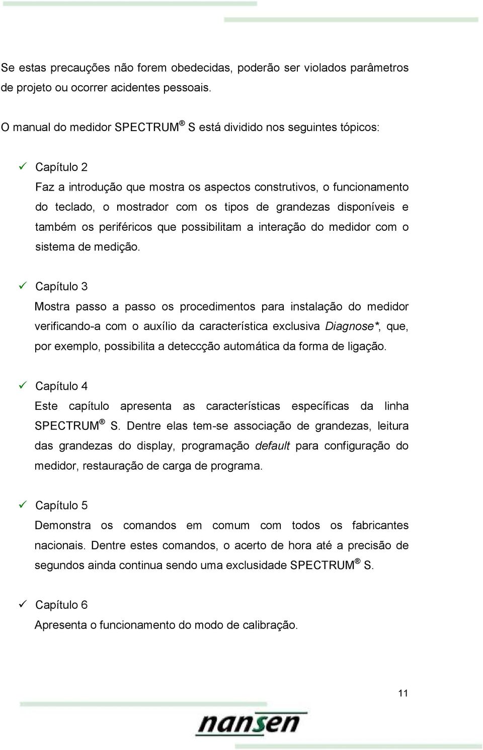 disponíveis e também os periféricos que possibilitam a interação do medidor com o sistema de medição.