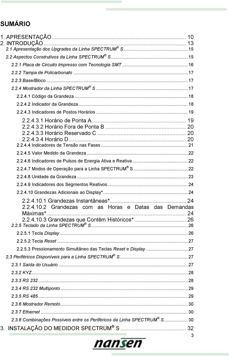 .. 19 2.2.4.3.1 Horário de Ponta A... 19 2.2.4.3.2 Horário Fora de Ponta B... 20 2.2.4.3.3 Horário Reservado C... 20 2.2.4.3.4 Horário D... 20 2.2.4.4 Indicadores de Tensão nas Fases... 21 2.2.4.5 Valor Medido da Grandeza.