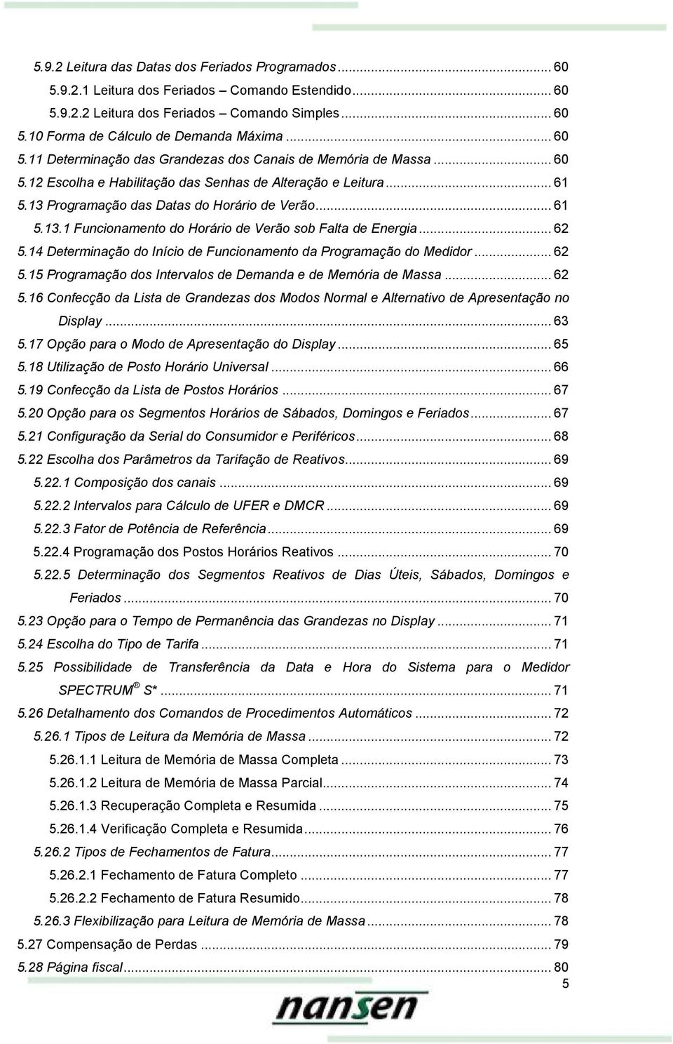 Programação das Datas do Horário de Verão... 61 5.13.1 Funcionamento do Horário de Verão sob Falta de Energia... 62 5.14 Determinação do Início de Funcionamento da Programação do Medidor... 62 5.15 Programação dos Intervalos de Demanda e de Memória de Massa.