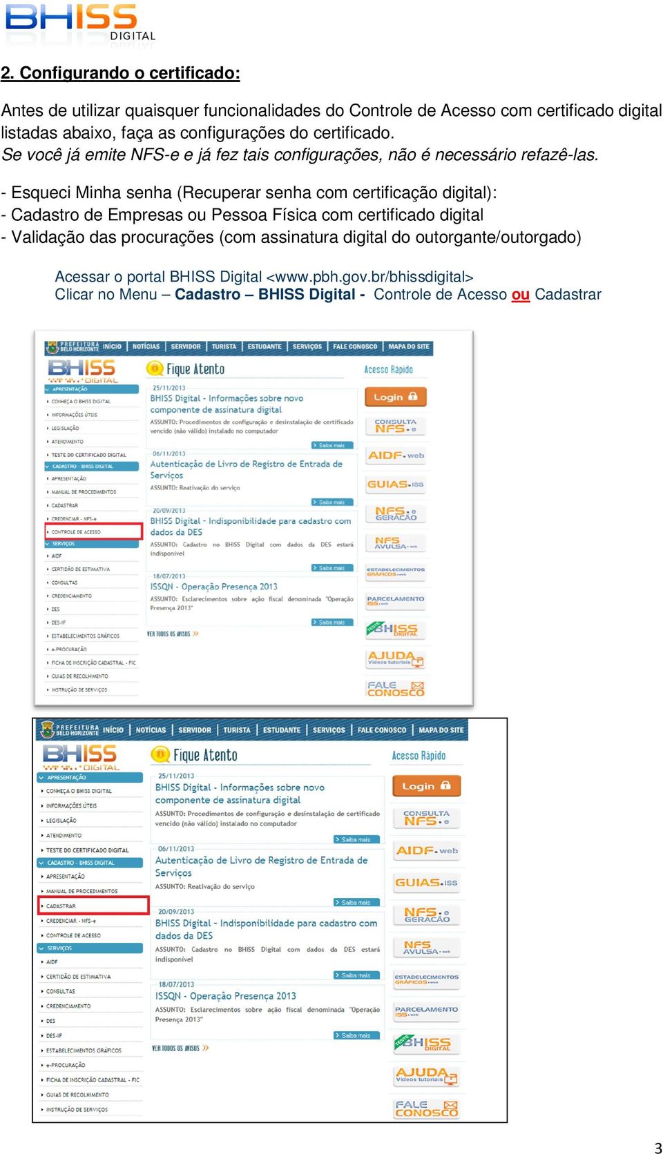 - Esqueci Minha senha (Recuperar senha com certificação digital): - Cadastro de Empresas ou Pessoa Física com certificado digital - Validação das