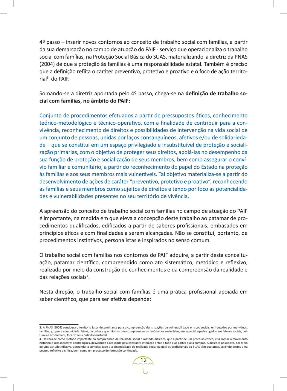 Também é preciso que a definição reflita o caráter preventivo, protetivo e proativo e o foco de ação territorial 3 do PAIF.