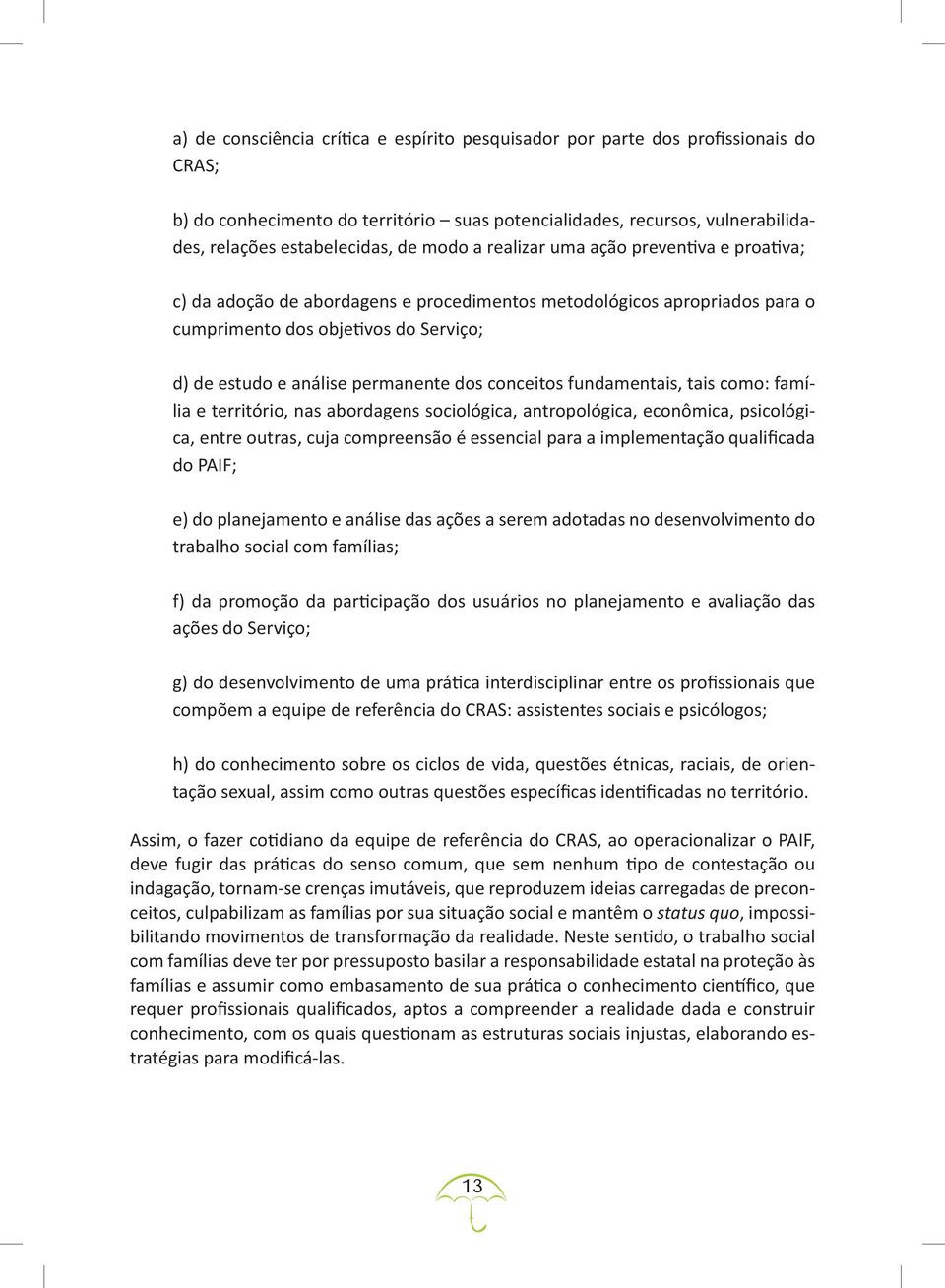 conceitos fundamentais, tais como: família e território, nas abordagens sociológica, antropológica, econômica, psicológica, entre outras, cuja compreensão é essencial para a implementação qualificada