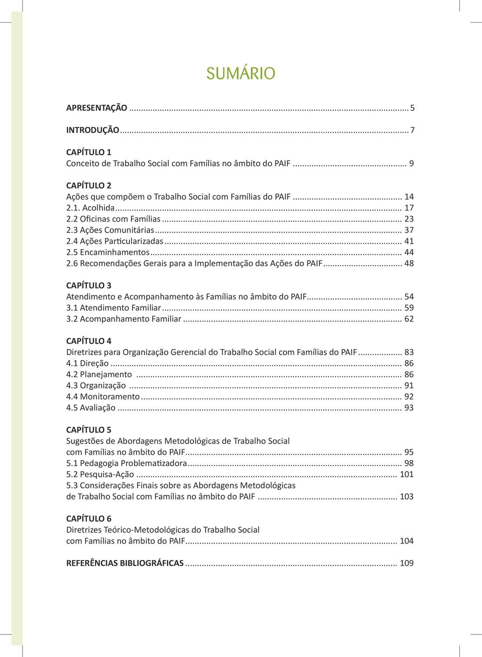 .. 48 CAPÍTULO 3 Atendimento e Acompanhamento às Famílias no âmbito do PAIF... 54 3.1 Atendimento Familiar... 59 3.2 Acompanhamento Familiar.