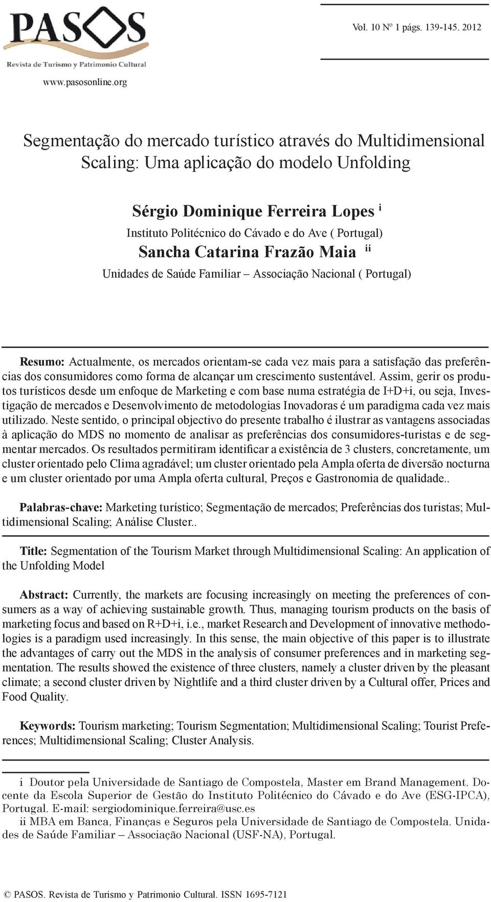 Sancha Catarina Frazão Maia ii Unidades de Saúde Familiar Associação Nacional ( Portugal) Resumo: Actualmente, os mercados orientam-se cada vez mais para a satisfação das preferências dos