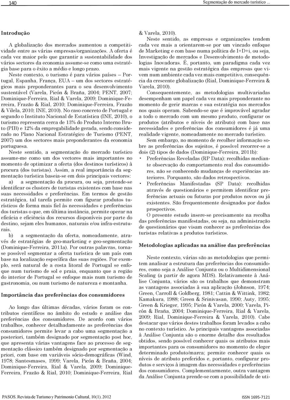 Neste contexto, o turismo é para vários países Portugal, Espanha, França, EUA um dos sectores estratégicos mais preponderantes para o seu desenvolvimento sustentável (Varela, Picón & Braña, 2004;