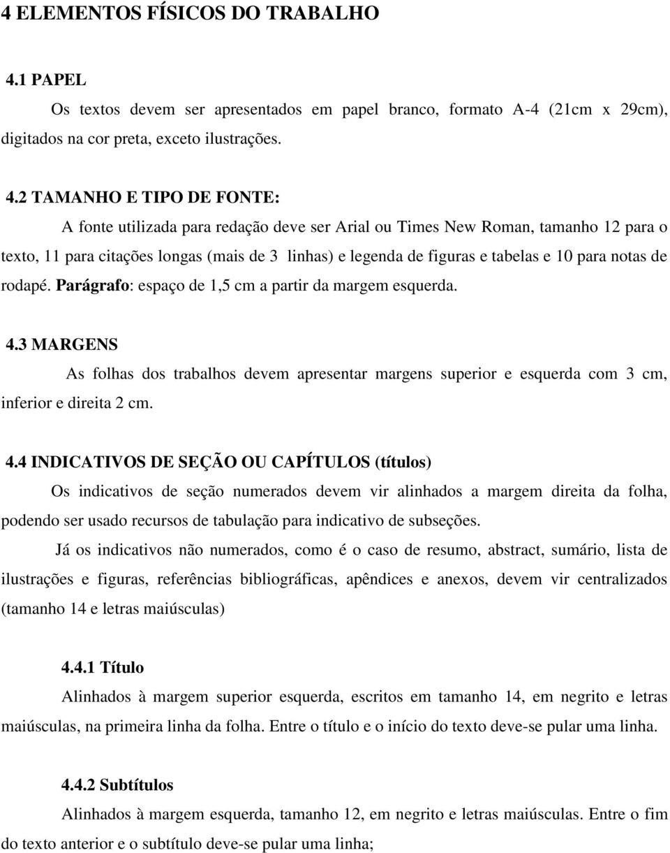 2 TAMANHO E TIPO DE FONTE: A fonte utilizada para redação deve ser Arial ou Times New Roman, tamanho 12 para o texto, 11 para citações longas (mais de 3 linhas) e legenda de figuras e tabelas e 10