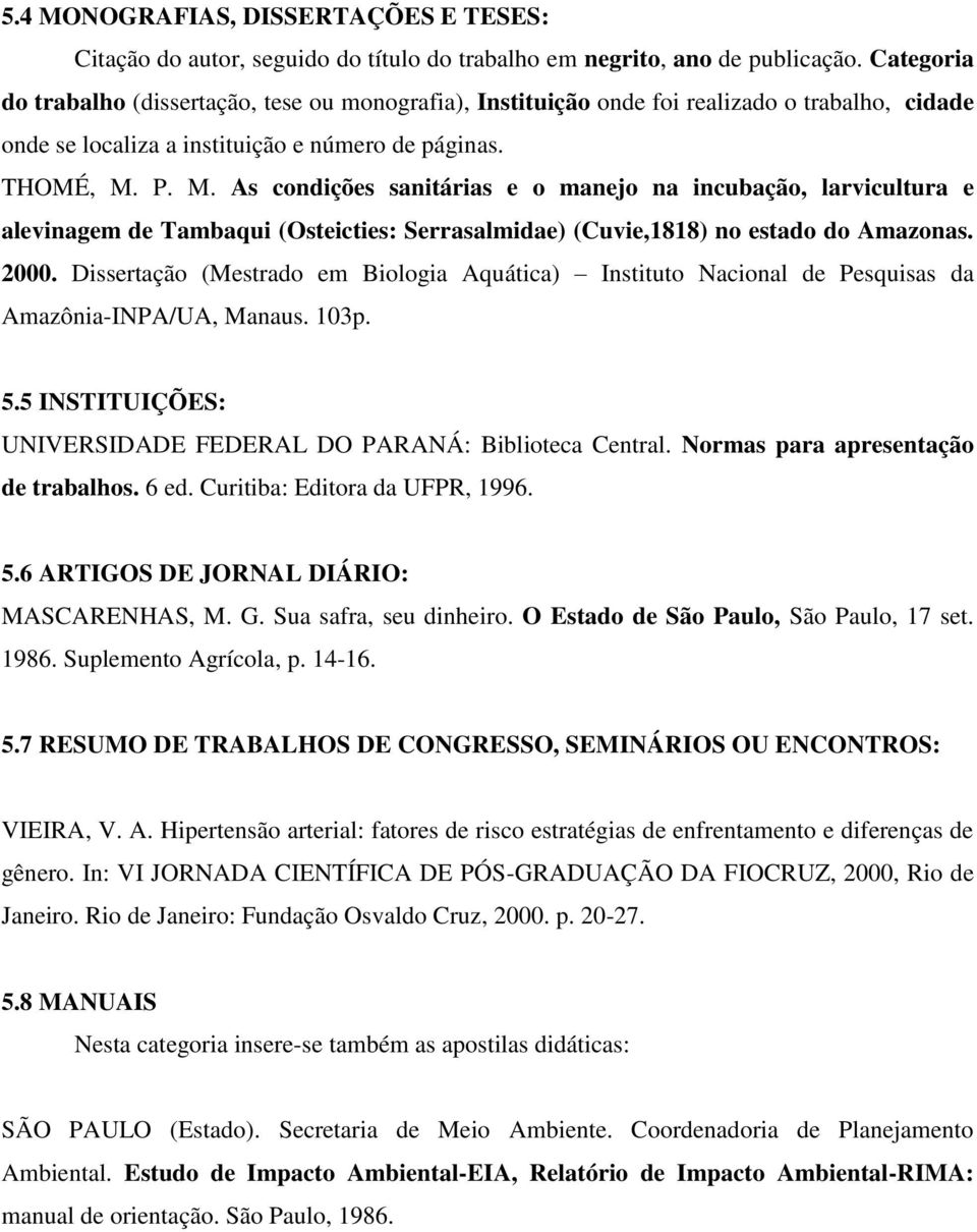 P. M. As condições sanitárias e o manejo na incubação, larvicultura e alevinagem de Tambaqui (Osteicties: Serrasalmidae) (Cuvie,1818) no estado do Amazonas. 2000.