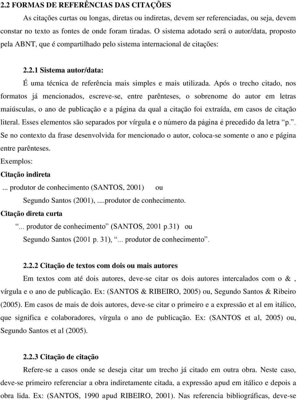 Após o trecho citado, nos formatos já mencionados, escreve-se, entre parênteses, o sobrenome do autor em letras maiúsculas, o ano de publicação e a página da qual a citação foi extraída, em casos de