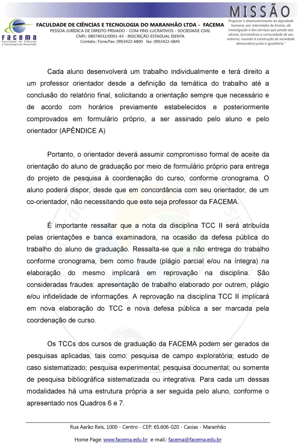 orientador deverá assumir compromisso formal de aceite da orientação do aluno de graduação por meio de formulário próprio para entrega do projeto de pesquisa à coordenação do curso, conforme