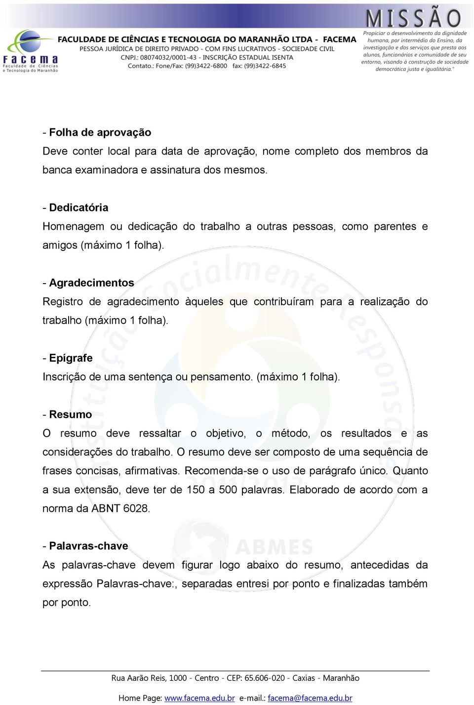 - Agradecimentos Registro de agradecimento àqueles que contribuíram para a realização do trabalho (máximo 1 folha).