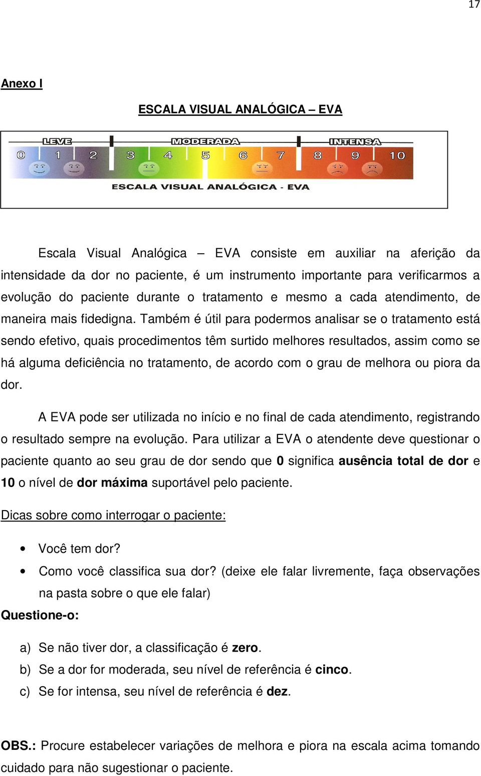 Também é útil para podermos analisar se o tratamento está sendo efetivo, quais procedimentos têm surtido melhores resultados, assim como se há alguma deficiência no tratamento, de acordo com o grau