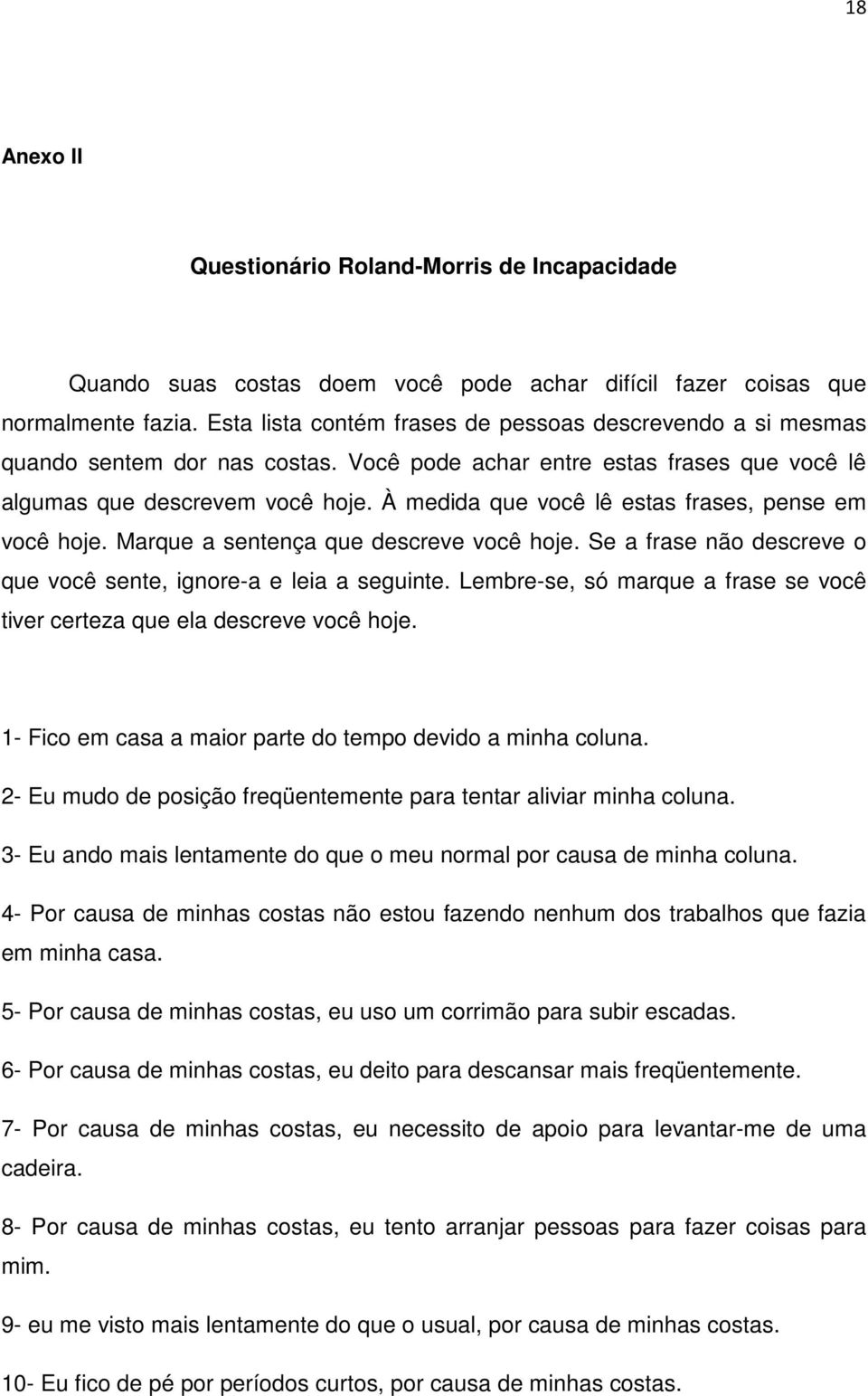 À medida que você lê estas frases, pense em você hoje. Marque a sentença que descreve você hoje. Se a frase não descreve o que você sente, ignore-a e leia a seguinte.