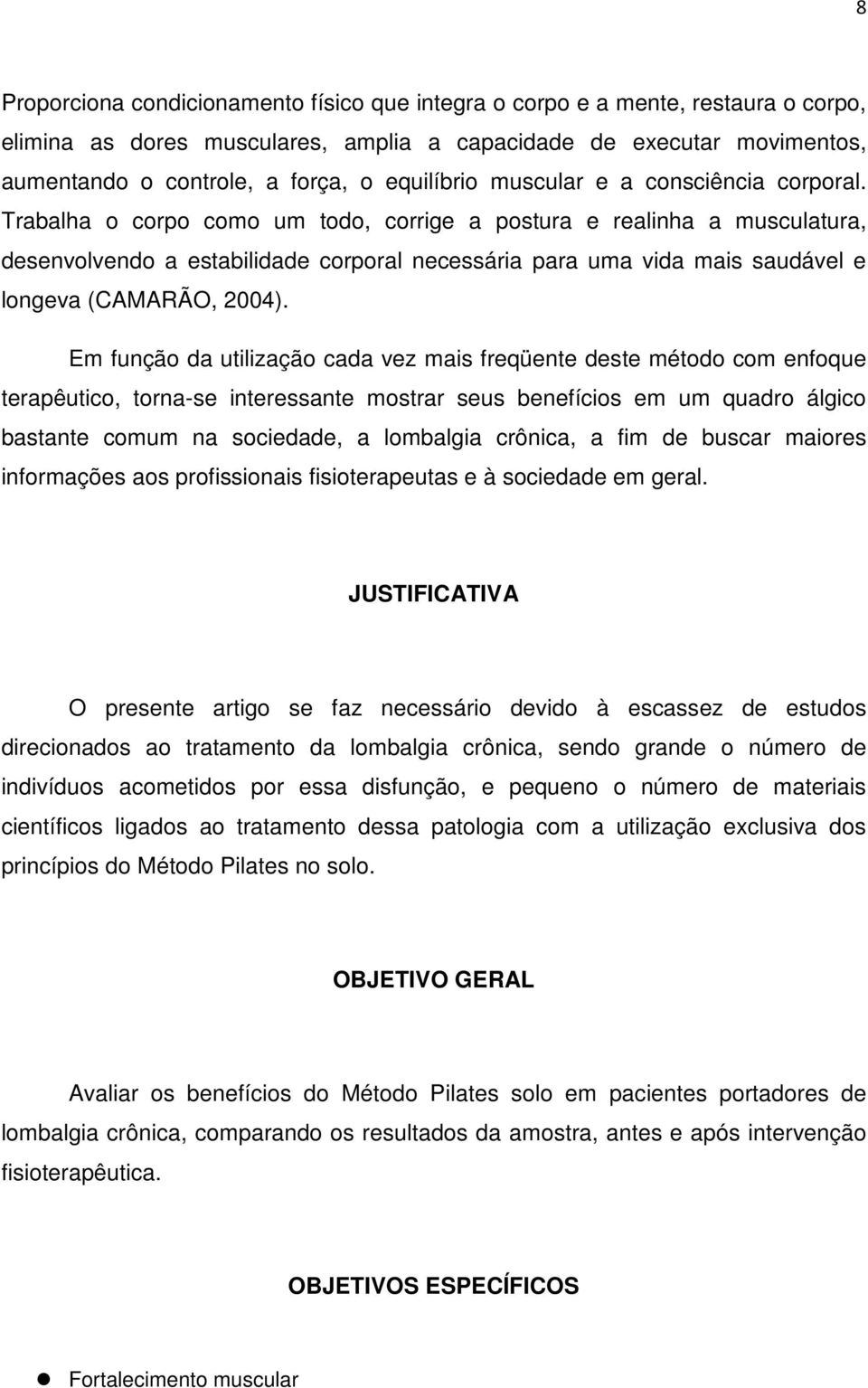 Trabalha o corpo como um todo, corrige a postura e realinha a musculatura, desenvolvendo a estabilidade corporal necessária para uma vida mais saudável e longeva (CAMARÃO, 2004).