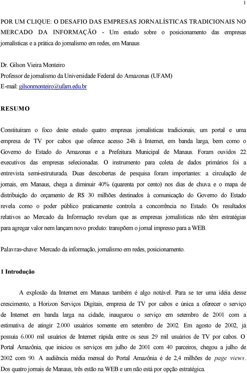 br RESUMO Constituíram o foco deste estudo quatro empresas jornalísticas tradicionais, um portal e uma empresa de TV por cabos que oferece acesso 24h à Internet, em banda larga, bem como o Governo do