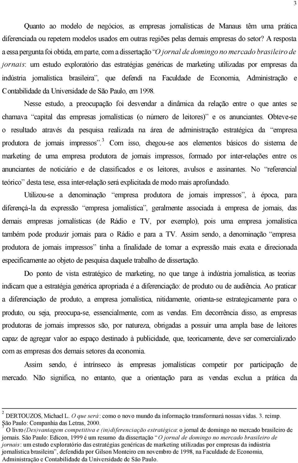 empresas da indústria jornalística brasileira, que defendi na Faculdade de Economia, Administração e Contabilidade da Universidade de São Paulo, em 1998.