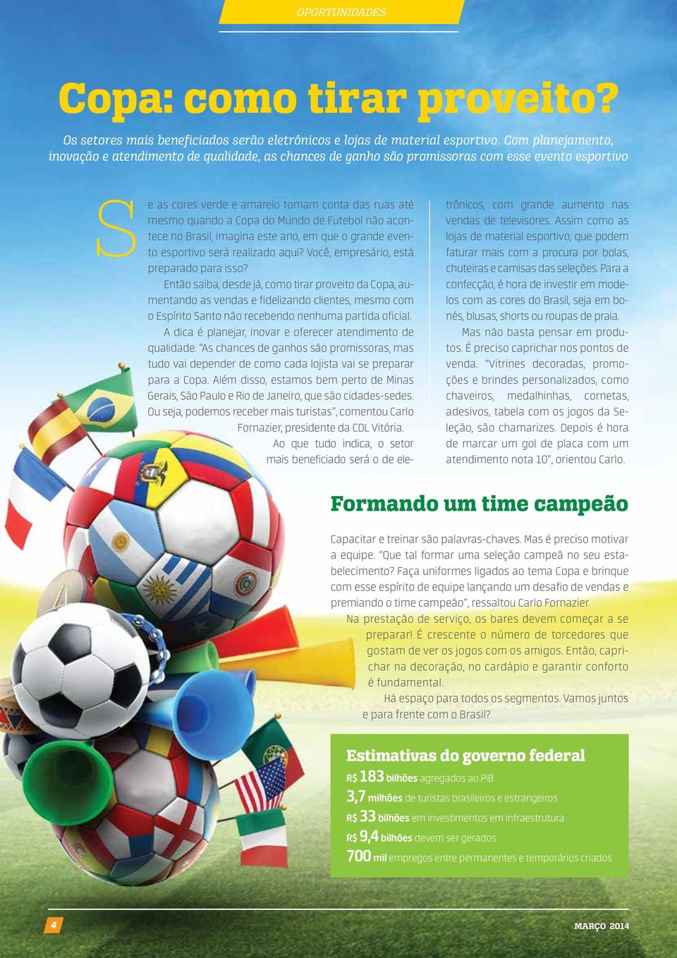 de Futebol não acontece no Brasil, imagina este ano, em que o grande evento esportivo será realizado aqui? Você, empresário, está preparado para isso?