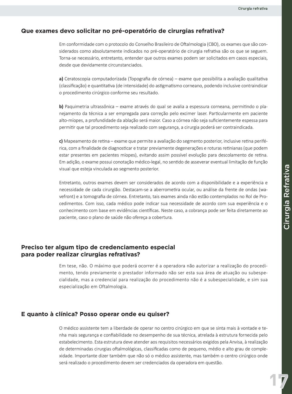 Torna-se necessário, entretanto, entender que outros exames podem ser solicitados em casos especiais, desde que devidamente circunstanciados.