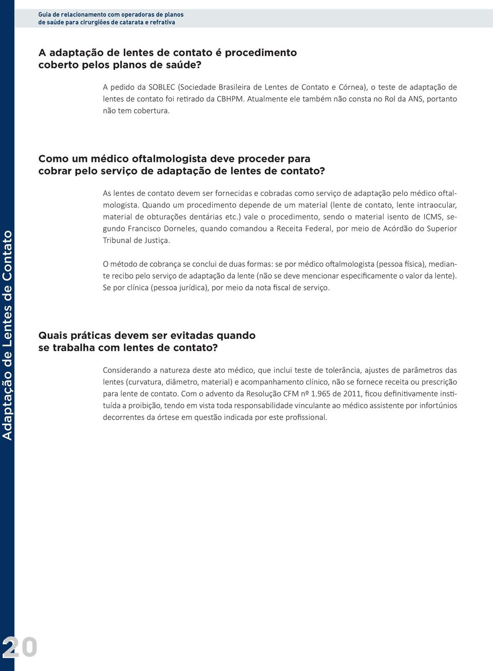 Atualmente ele também não consta no Rol da ANS, portanto não tem cobertura. Como um médico oftalmologista deve proceder para cobrar pelo serviço de adaptação de lentes de contato?