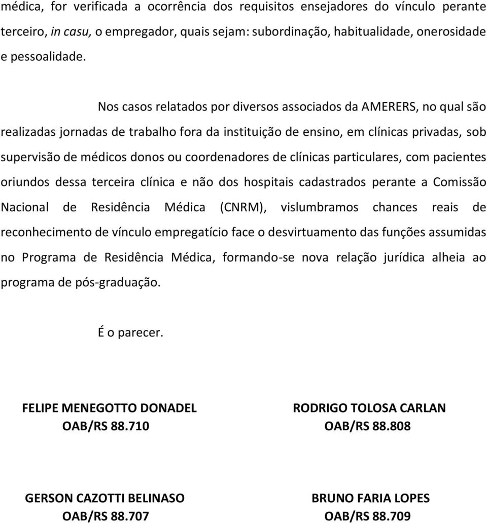 coordenadores de clínicas particulares, com pacientes oriundos dessa terceira clínica e não dos hospitais cadastrados perante a Comissão Nacional de Residência Médica (CNRM), vislumbramos chances