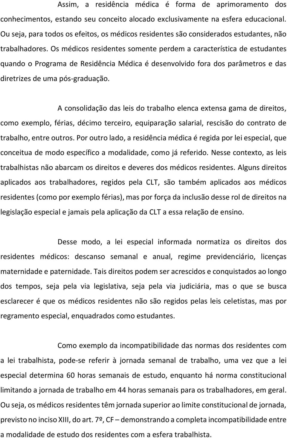 Os médicos residentes somente perdem a característica de estudantes quando o Programa de Residência Médica é desenvolvido fora dos parâmetros e das diretrizes de uma pós-graduação.