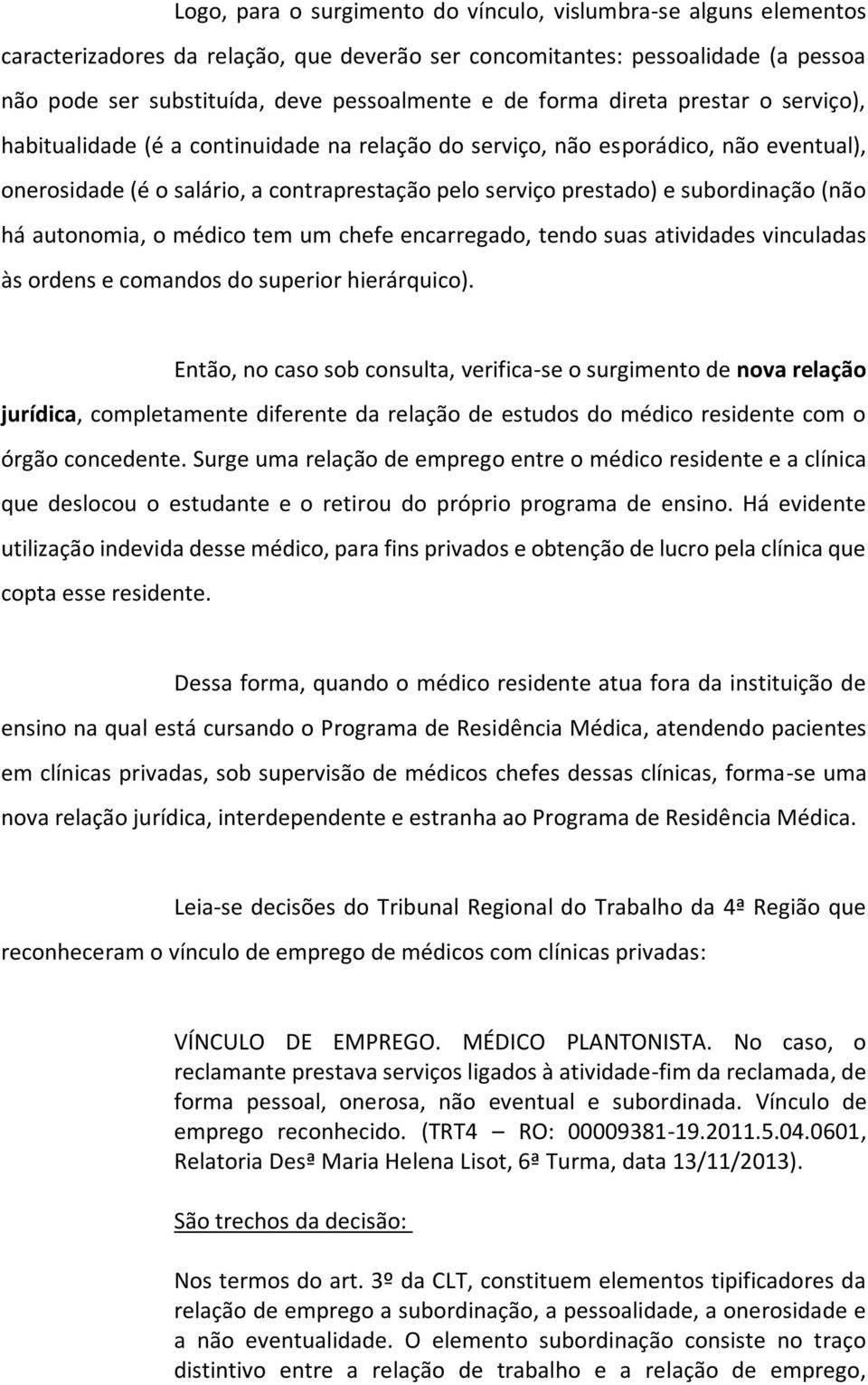 subordinação (não há autonomia, o médico tem um chefe encarregado, tendo suas atividades vinculadas às ordens e comandos do superior hierárquico).