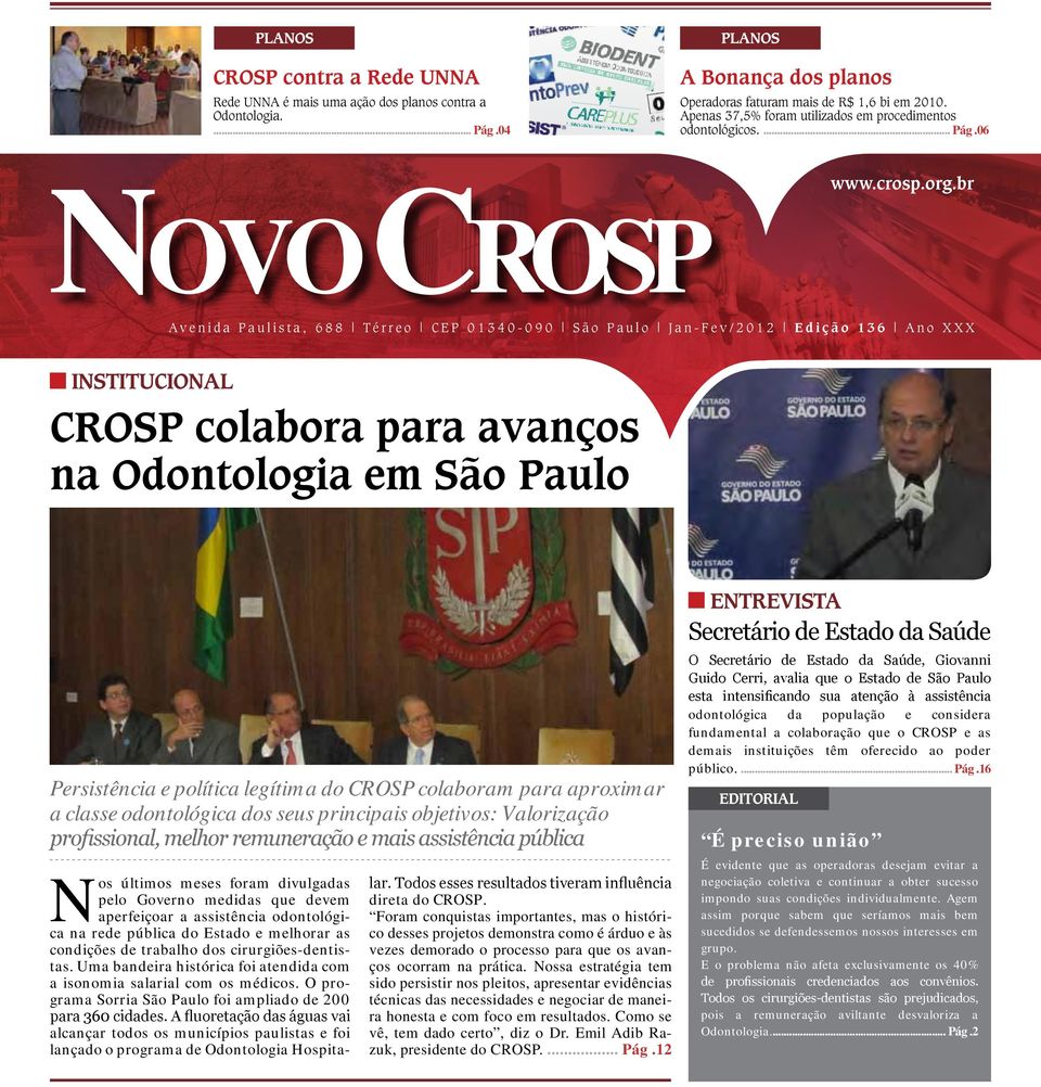 br NovoCrosp Avenida Paulista, 688 Térreo CEP 01340090 São Paulo JanFev/2012 Edição 136 Ano XXX Institucional CROSP colabora para avanços na Odontologia em São Paulo Persistência e política legítima