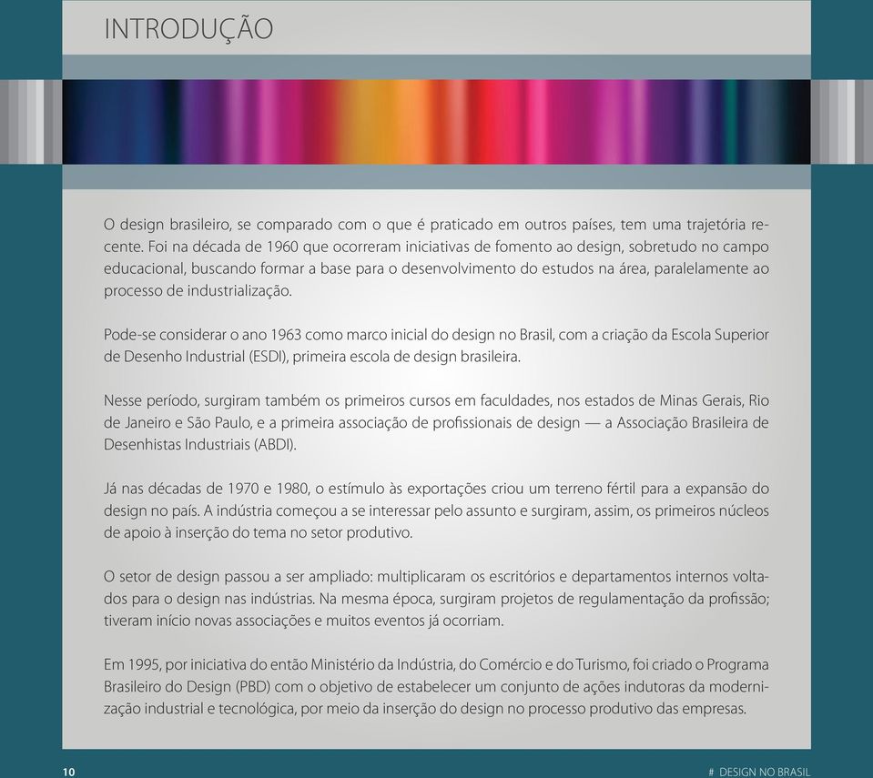 industrialização. Pode-se considerar o ano 1963 como marco inicial do design no Brasil, com a criação da Escola Superior de Desenho Industrial (ESDI), primeira escola de design brasileira.