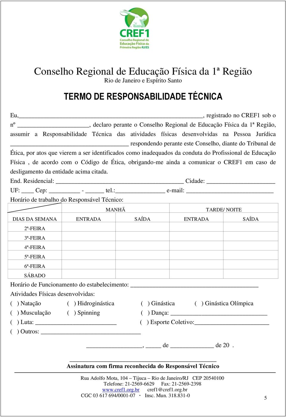 Física, de acordo com o Código de Ética, obrigando-me ainda a comunicar o CREF1 em caso de desligamento da entidade acima citada. End. Residencial: Cidade: UF: Cep: - tel.