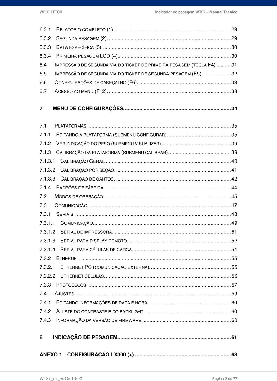 ... 35 7.1.1 EDITANDO A PLATAFORMA (SUBMENU CONFIGURAR).... 35 7.1.2 VER INDICAÇÃO DO PESO (SUBMENU VISUALIZAR).... 39 7.1.3 CALIBRAÇÃO DA PLATAFORMA (SUBMENU CALIBRAR).... 39 7.1.3.1 CALIBRAÇÃO GERAL.