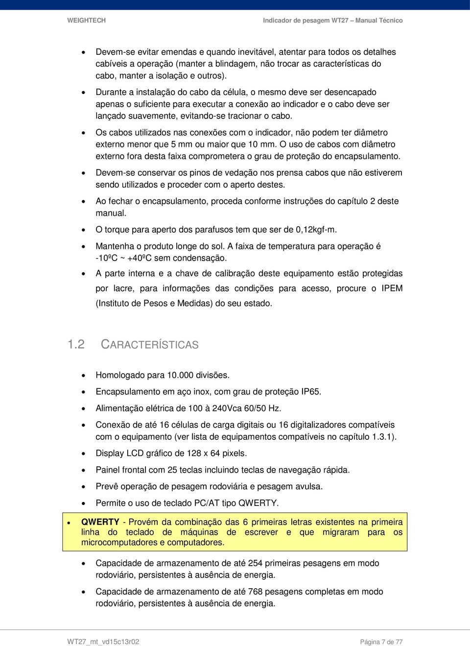 Os cabos utilizados nas conexões com o indicador, não podem ter diâmetro externo menor que 5 mm ou maior que 10 mm.