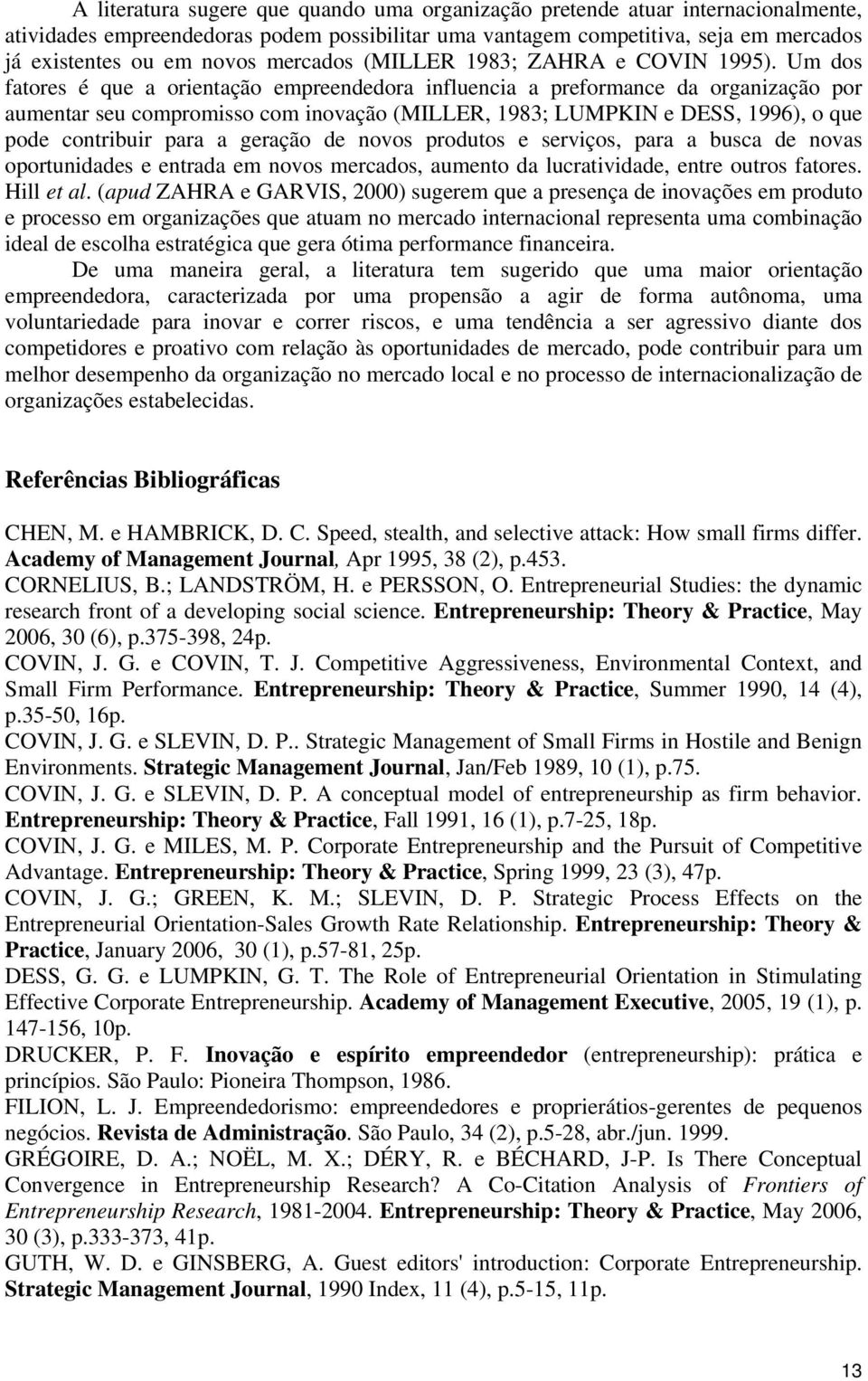 Um dos fatores é que a orientação empreendedora influencia a preformance da organização por aumentar seu compromisso com inovação (MILLER, 1983; LUMPKIN e DESS, 1996), o que pode contribuir para a