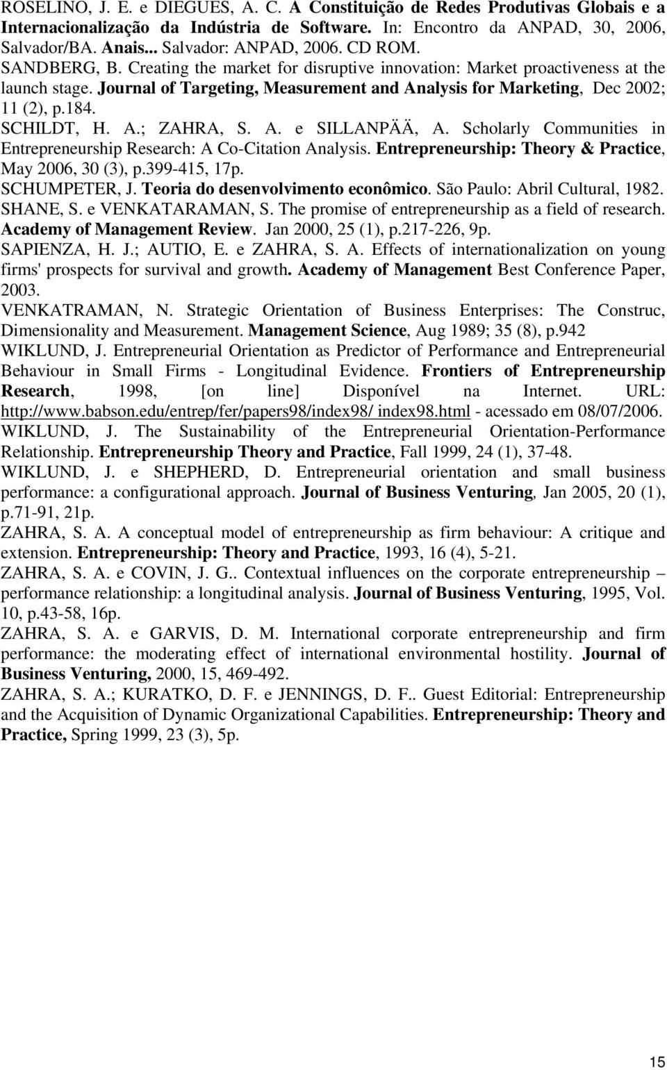 Journal of Targeting, Measurement and Analysis for Marketing, Dec 2002; 11 (2), p.184. SCHILDT, H. A.; ZAHRA, S. A. e SILLANPÄÄ, A.