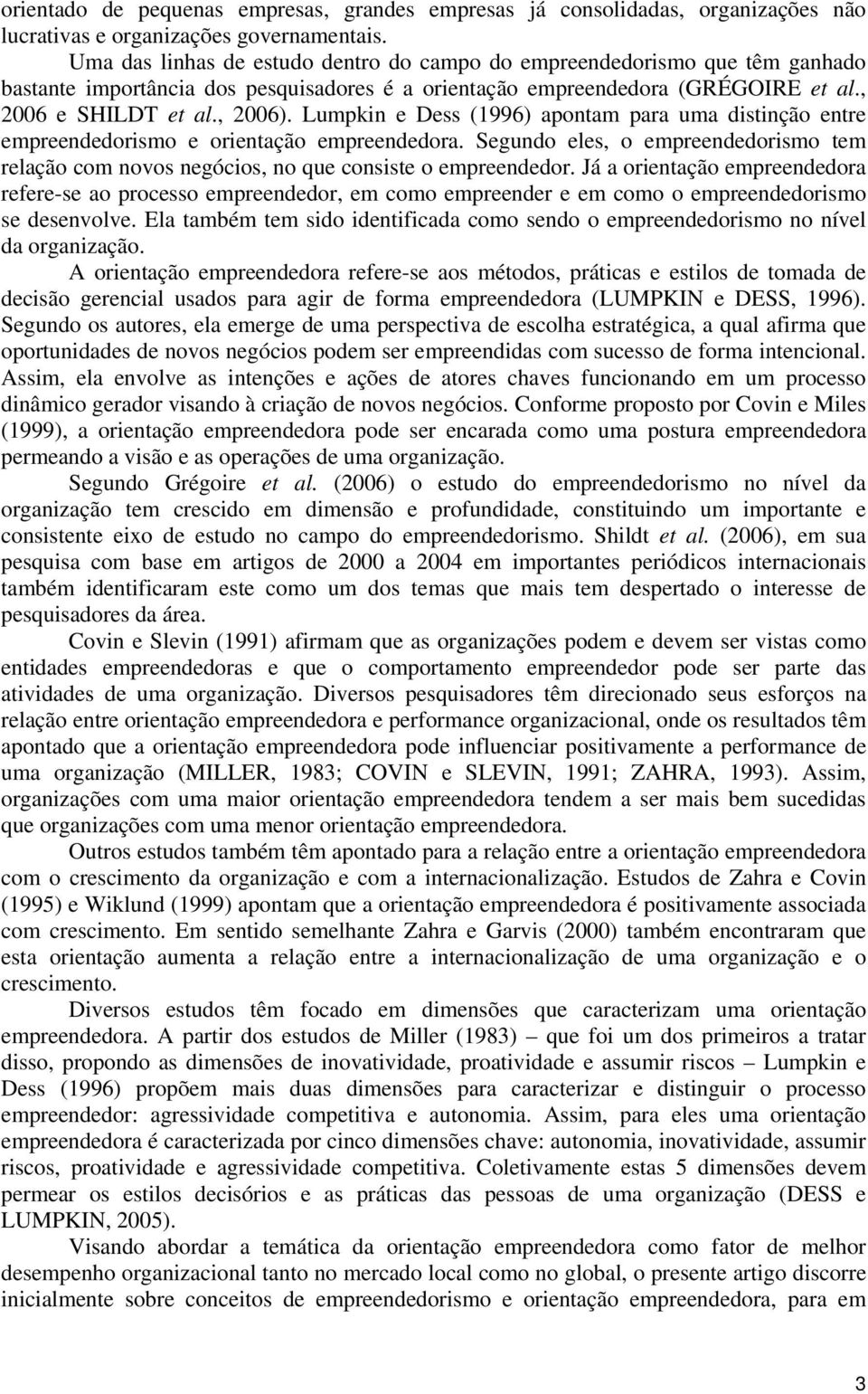 Lumpkin e Dess (1996) apontam para uma distinção entre empreendedorismo e orientação empreendedora. Segundo eles, o empreendedorismo tem relação com novos negócios, no que consiste o empreendedor.