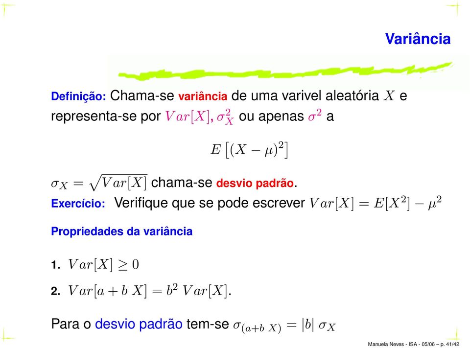 Exercício: Verifique que se pode escrever V ar[x] = E[X 2 ] µ 2 Propriedades da variância 1.