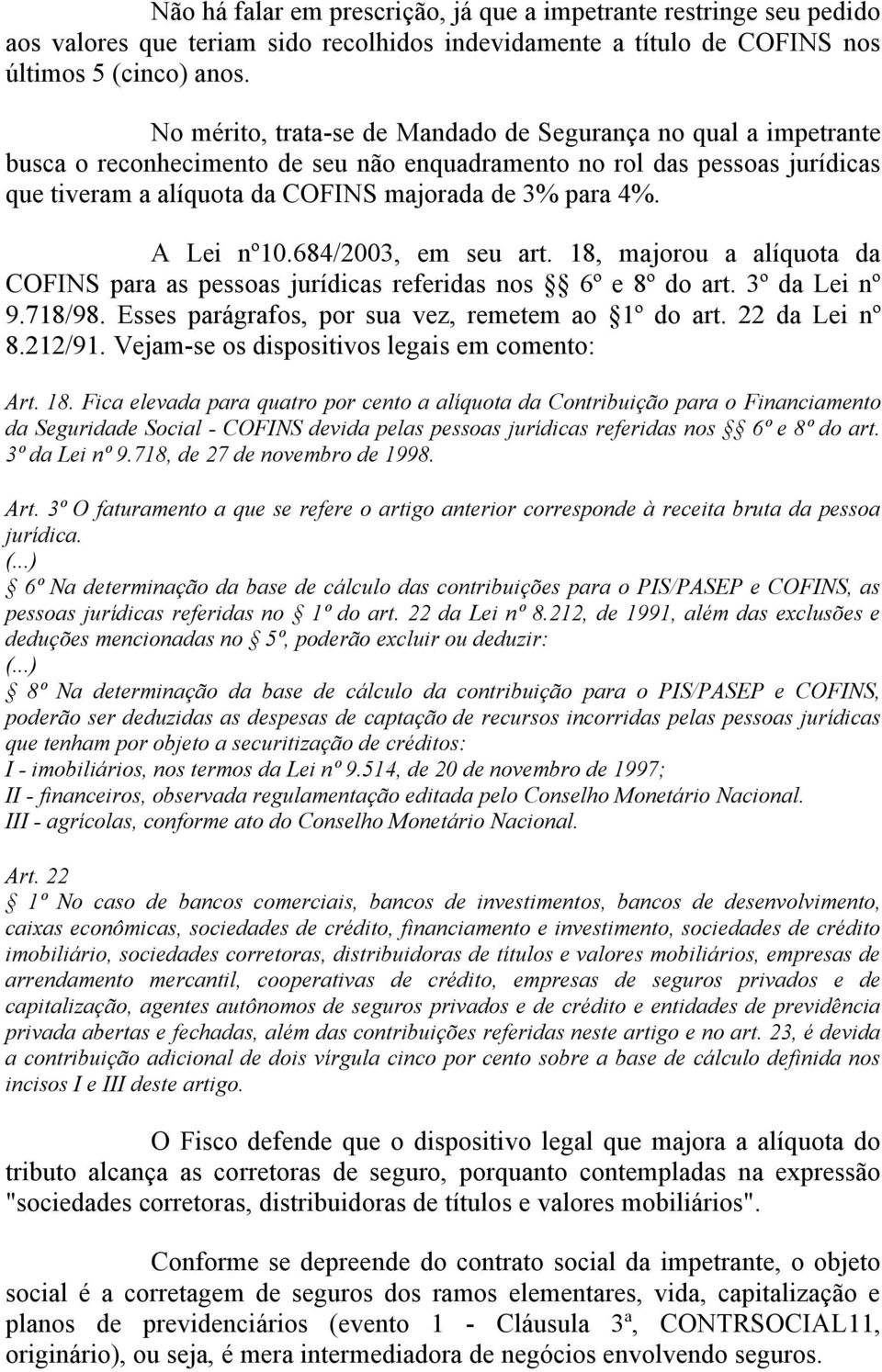 A Lei nº10.684/2003, em seu art. 18, majorou a alíquota da COFINS para as pessoas jurídicas referidas nos 6º e 8º do art. 3º da Lei nº 9.718/98. Esses parágrafos, por sua vez, remetem ao 1º do art.